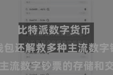 比特派数字货币  比特派钱包还解救多种主流数字钞票的存储和交游