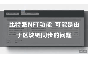 比特派NFT功能  可能是由于区块链同步的问题