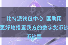 比特派钱包中心  匡助用户更好地措置我方的数字货币钞票