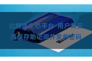 比特派生态平台  用户需妥善保存助记词并素养密码
