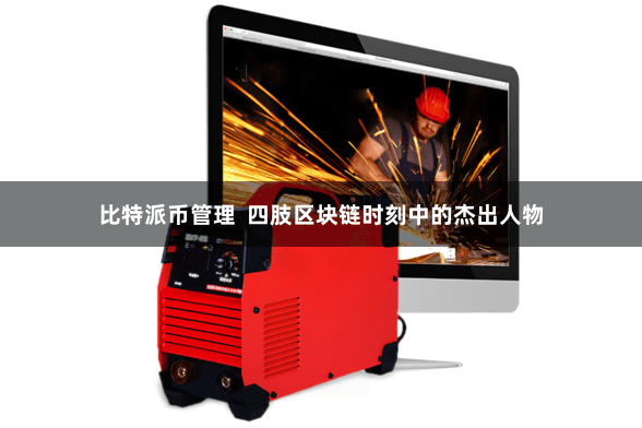 比特派币管理  四肢区块链时刻中的杰出人物