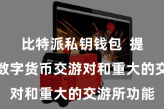 比特派私钥钱包  提供丰富的数字货币交游对和重大的交游所功能